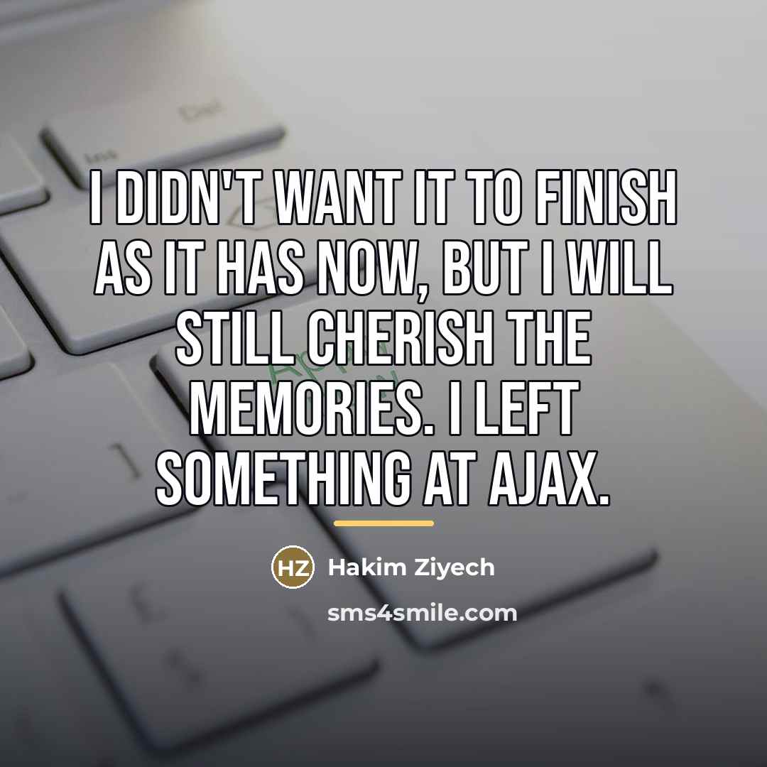 “I didn't want it to finish as it has now,…” quote by Hakim Ziyech