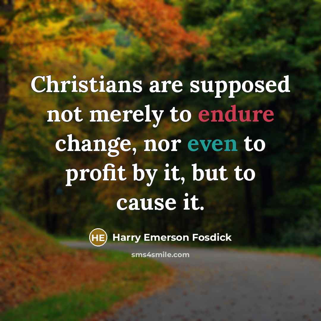 “Christians are supposed not merely to endure change, nor even…” quote by Harry Emerson Fosdick