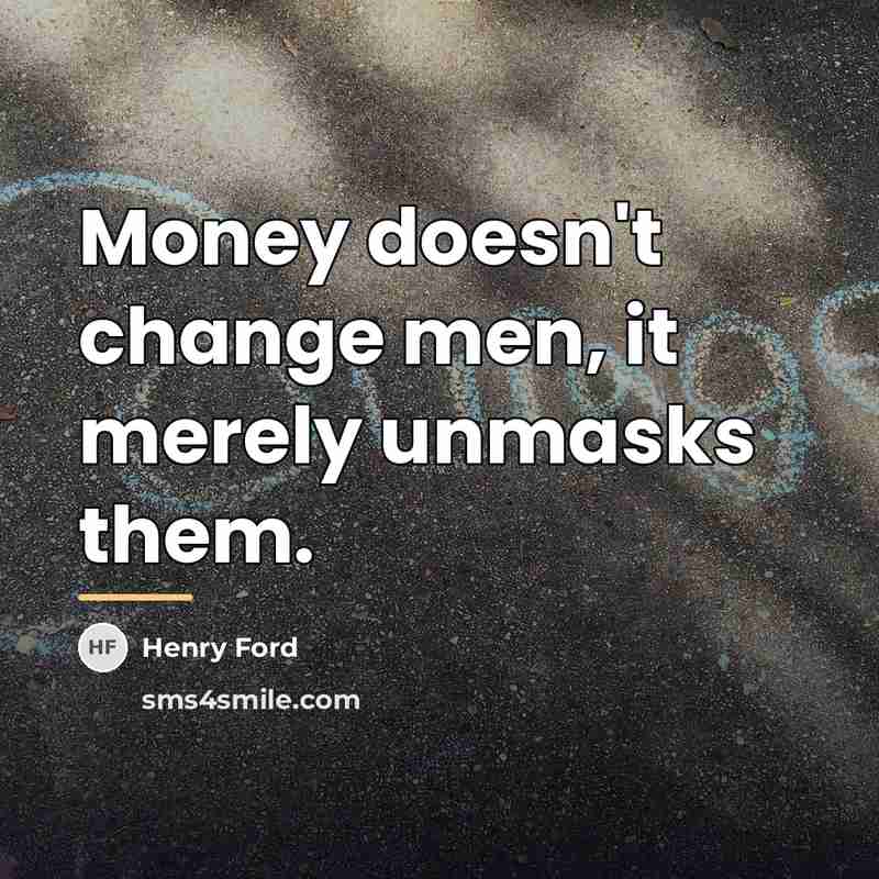 “Money doesn't change men, it merely unmasks them.…” quote by Henry Ford