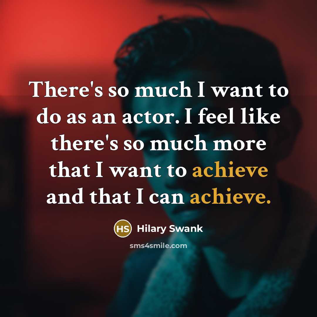 “There's so much I want to do as an actor.…” quote by Hilary Swank