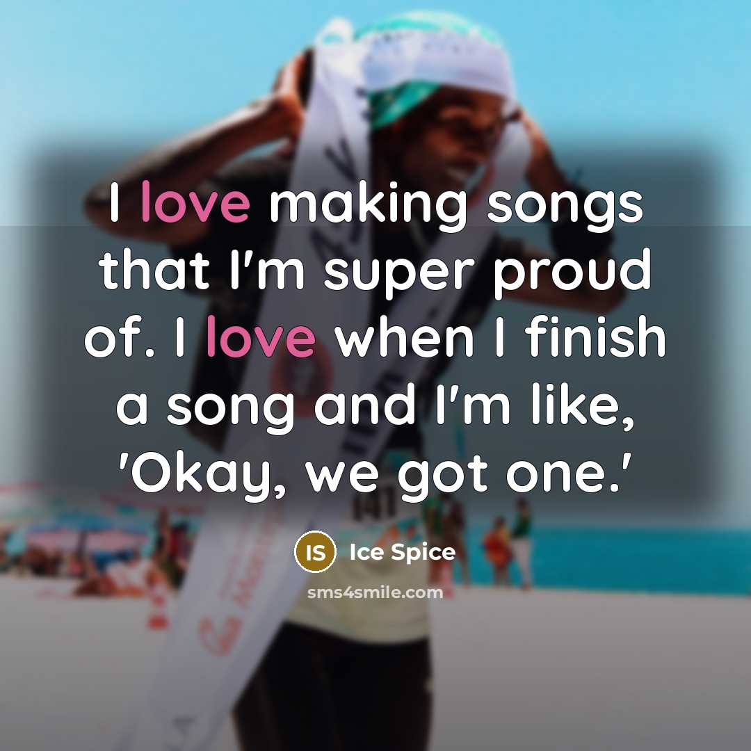 “I love making songs that I'm super proud of. I…” quote by Ice Spice