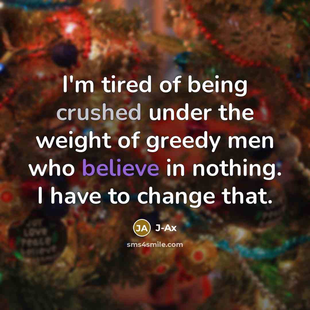 “I'm tired of being crushed under the weight of greedy…” quote by J-Ax