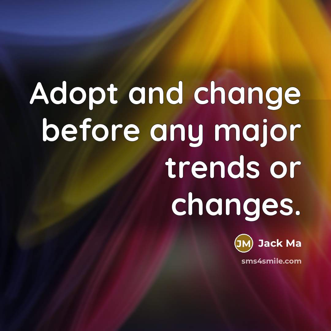 “Adopt and change before any major trends or changes.” quote by Jack Ma