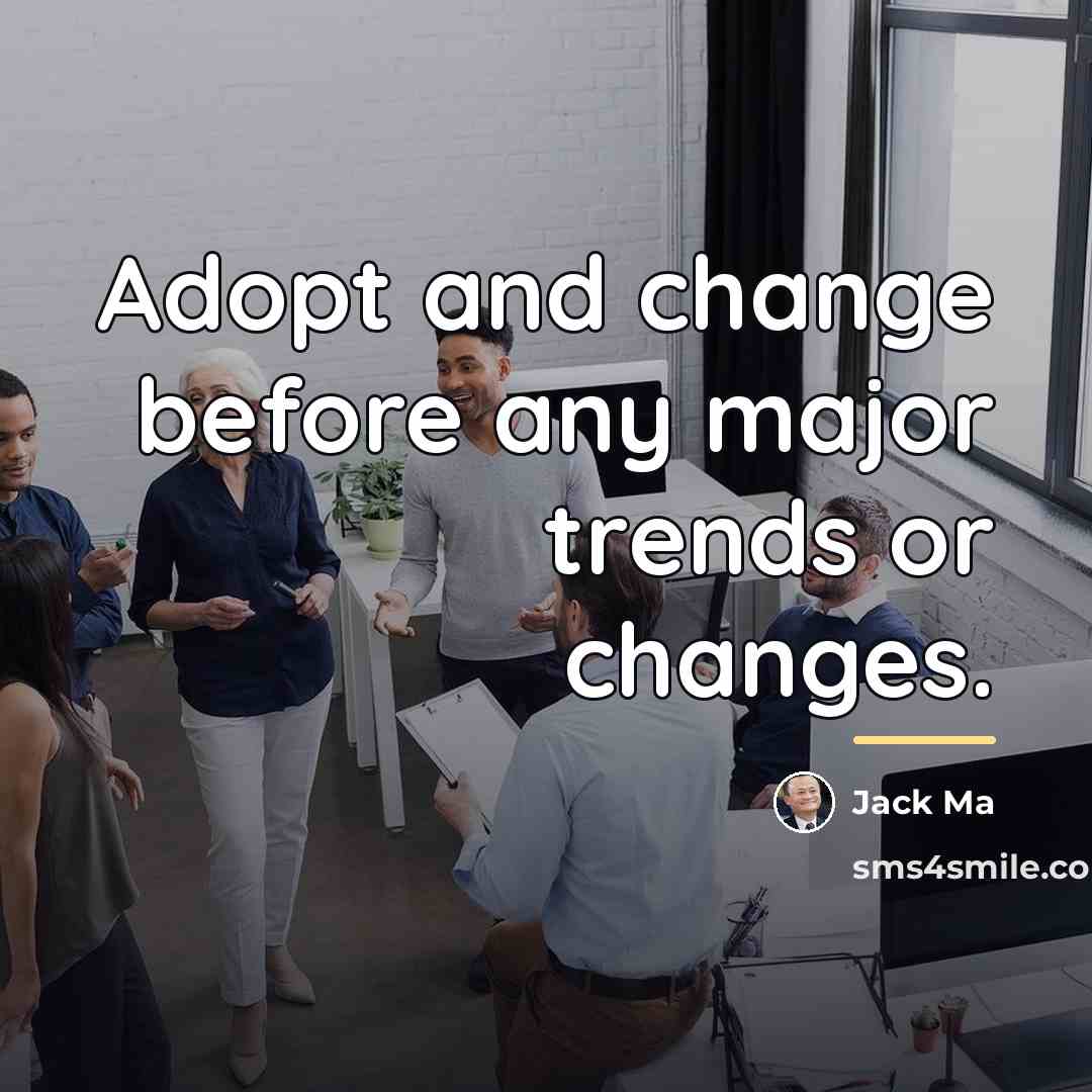 “Adopt and change before any major trends or changes.…” quote by Jack Ma