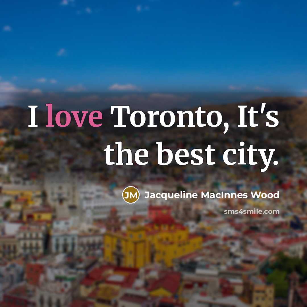 “I love Toronto, It's the best city.…” quote by Jacqueline MacInnes Wood