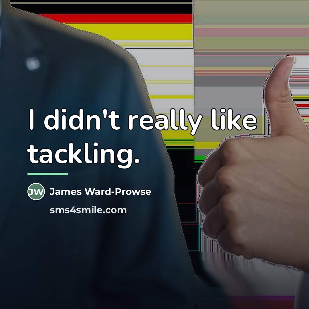 “I didn't really like tackling.…” quote by James Ward-Prowse