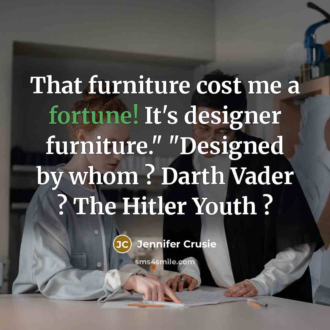 “That furniture cost me a fortune! It's designer furniture." "Designed…” quote by Jennifer Crusie