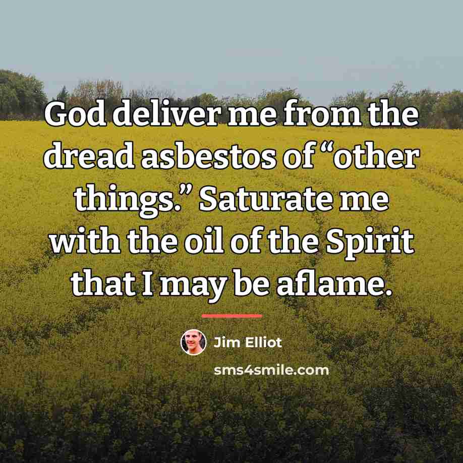 “God deliver me from the dread asbestos of “other things.”…” quote by Jim Elliot