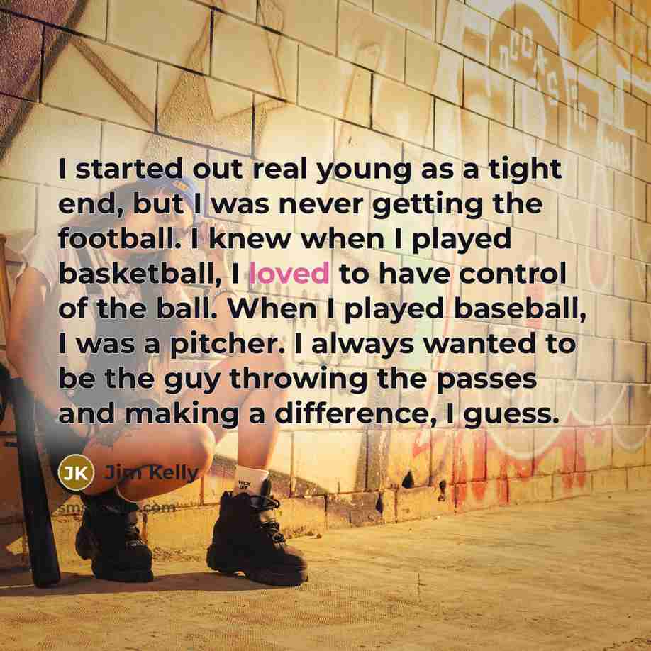 “I started out real young as a tight end, but…” quote by Jim Kelly