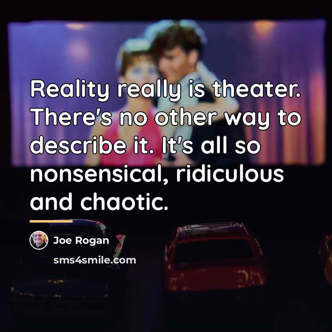 “Reality really is theater. There's no other way to describe…” quote by Joe Rogan
