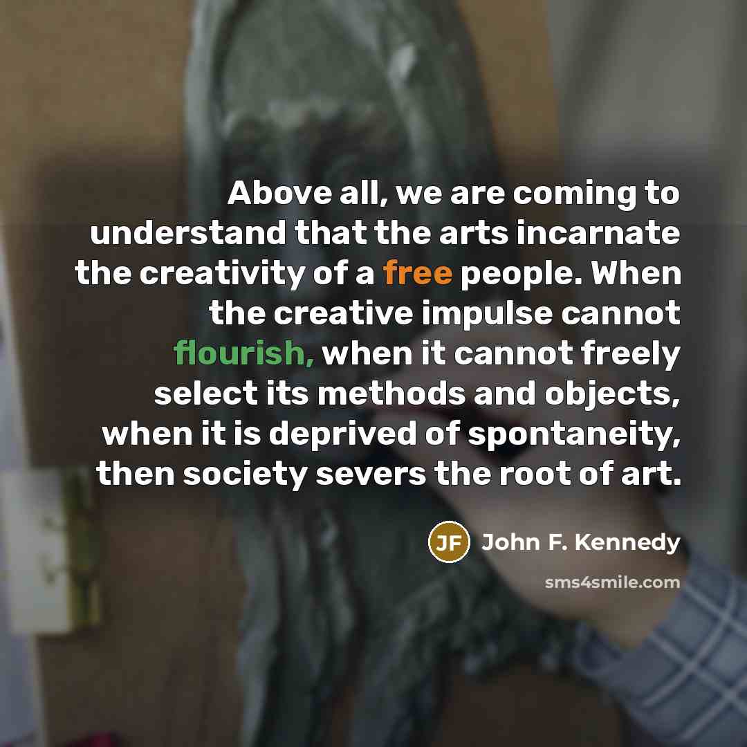 “Above all, we are coming to understand that the arts…” quote by John F. Kennedy