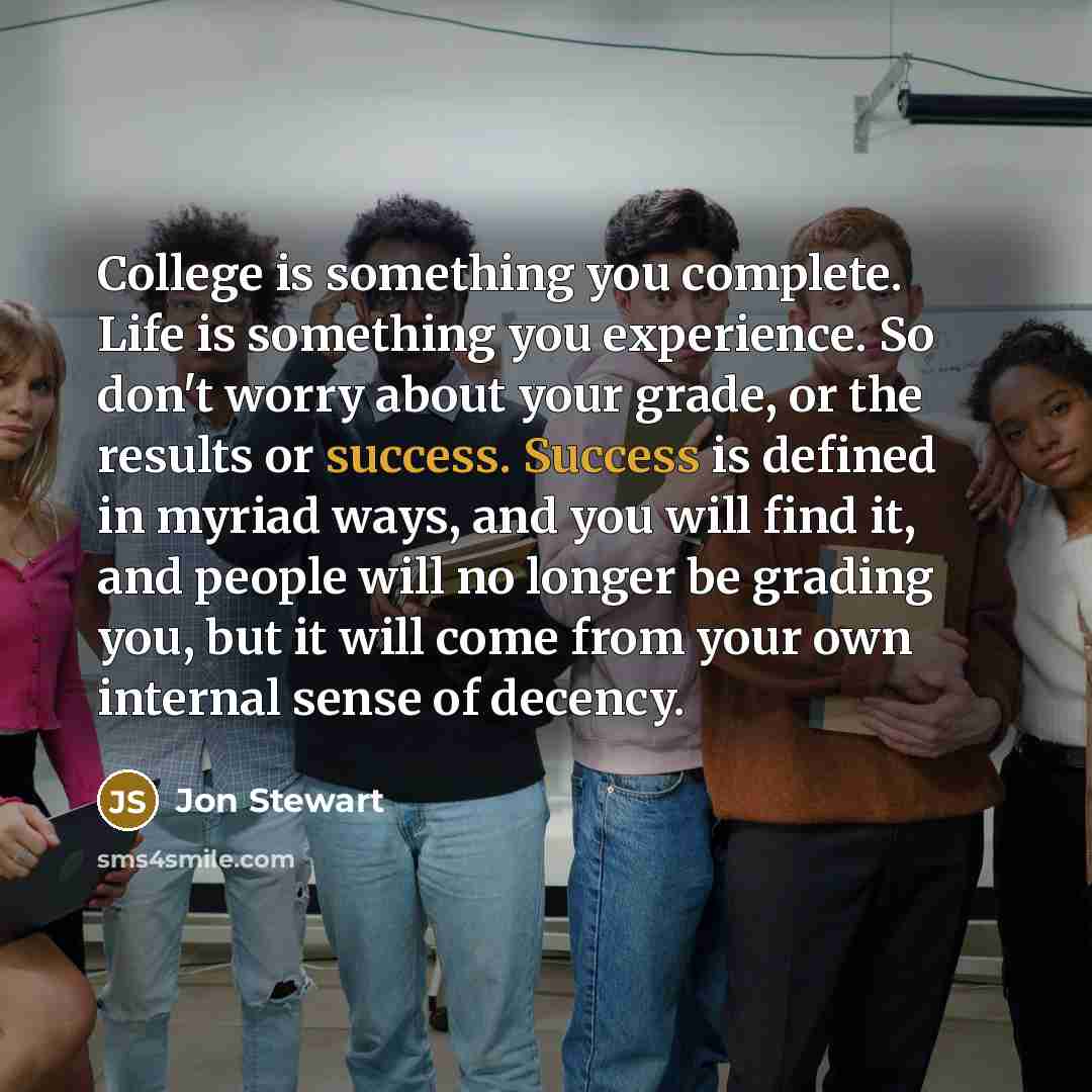 “College is something you complete. Life is something you experience.…” quote by Jon Stewart