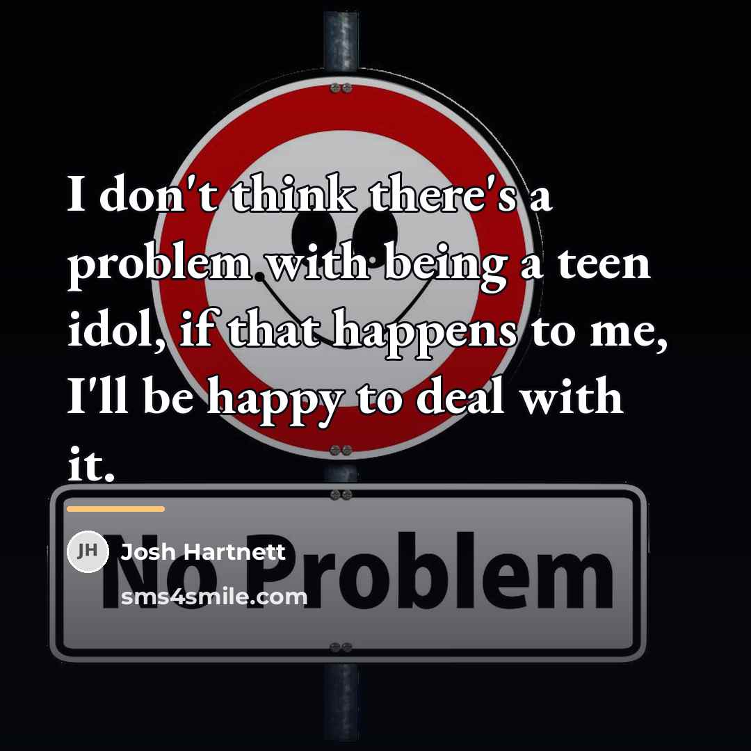 “I don't think there's a problem with being a teen…” quote by Josh Hartnett