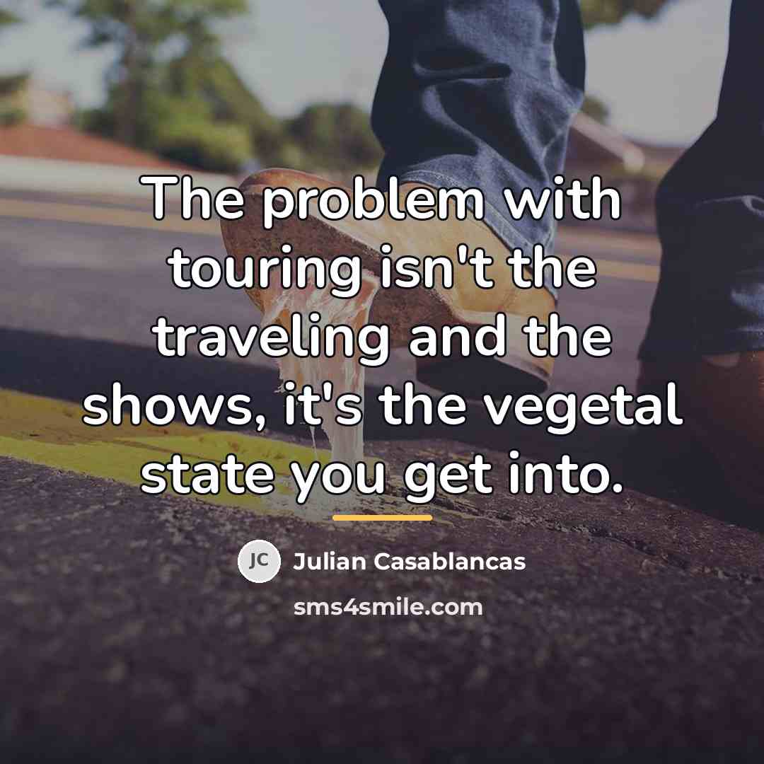 “The problem with touring isn't the traveling and the shows,…” quote by Julian Casablancas
