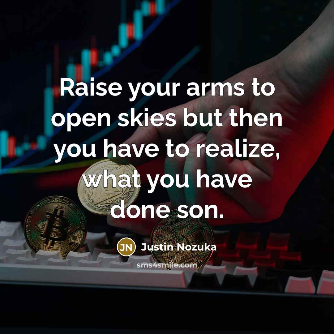 “Raise your arms to open skies but then you have to realize, what you have done son.” quote by Justin Nozuka