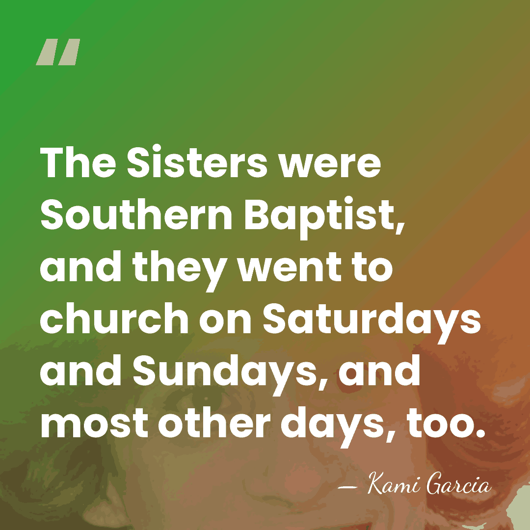 The Sisters were Southern Baptist, and they went to church on Saturdays&hellip; - Kami Garcia