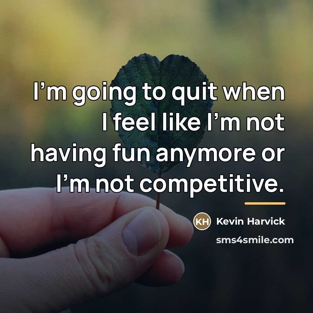“I'm going to quit when I feel like I'm not…” quote by Kevin Harvick