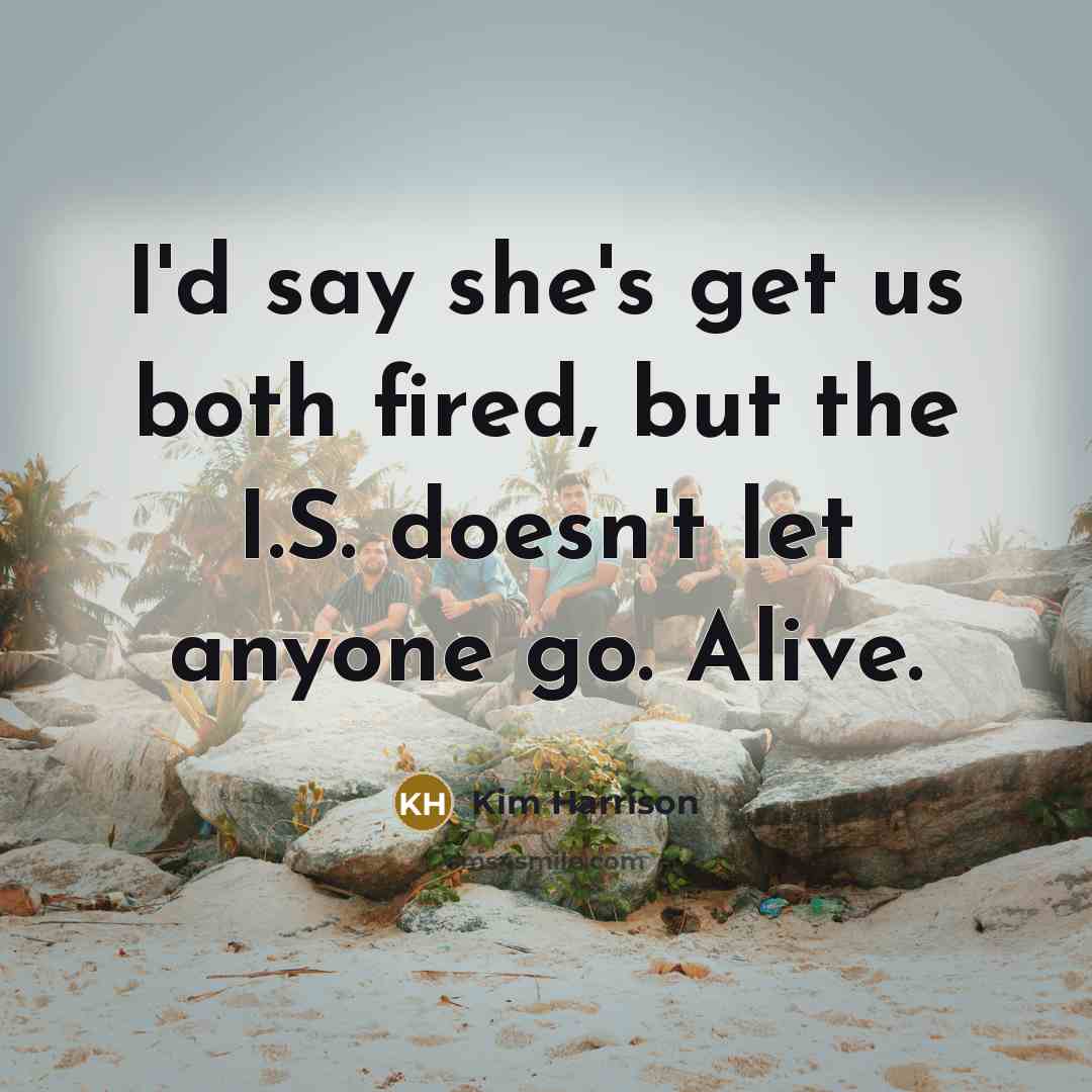 “I'd say she's get us both fired, but the I.S.…” quote by Kim Harrison