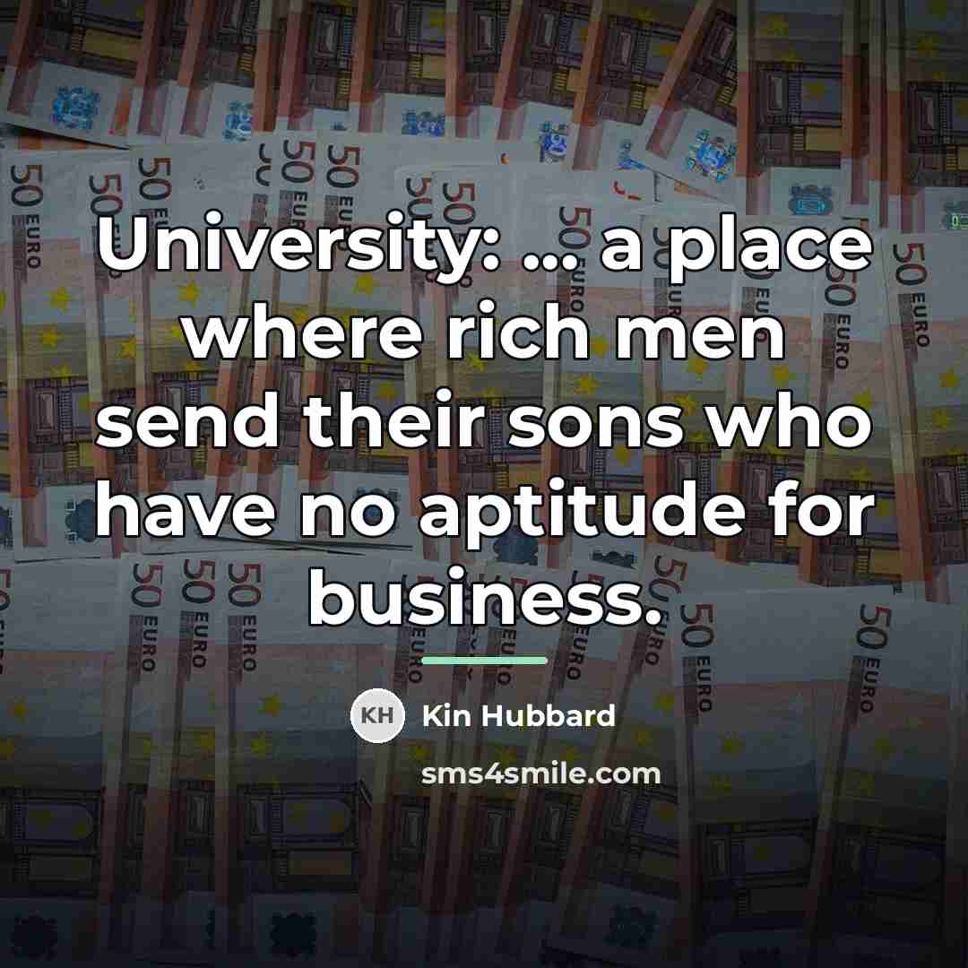 “University: ... a place where rich men send their sons…” quote by Kin Hubbard