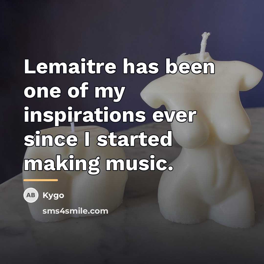 “Lemaitre has been one of my inspirations ever since I…” quote by Kygo