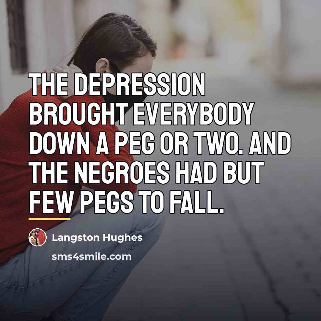 “The depression brought everybody down a peg or two. And…” quote by Langston Hughes