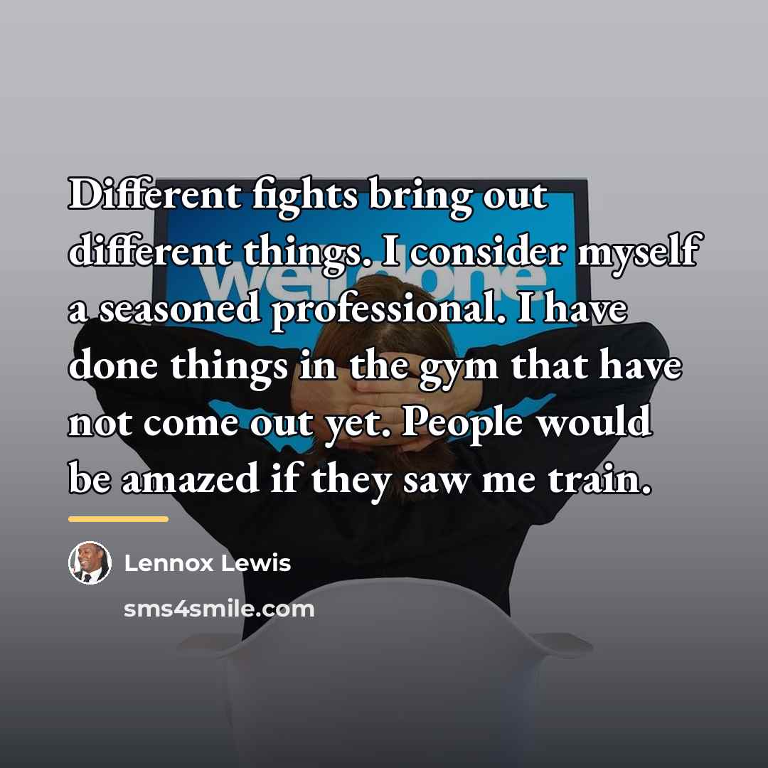 “Different fights bring out different things. I consider myself a…” quote by Lennox Lewis