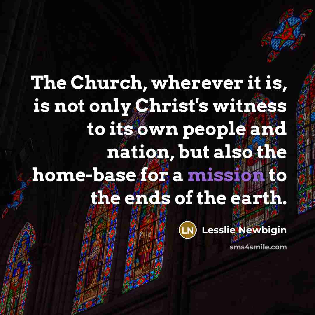 “The Church, wherever it is, is not only Christ's witness…” quote by Lesslie Newbigin