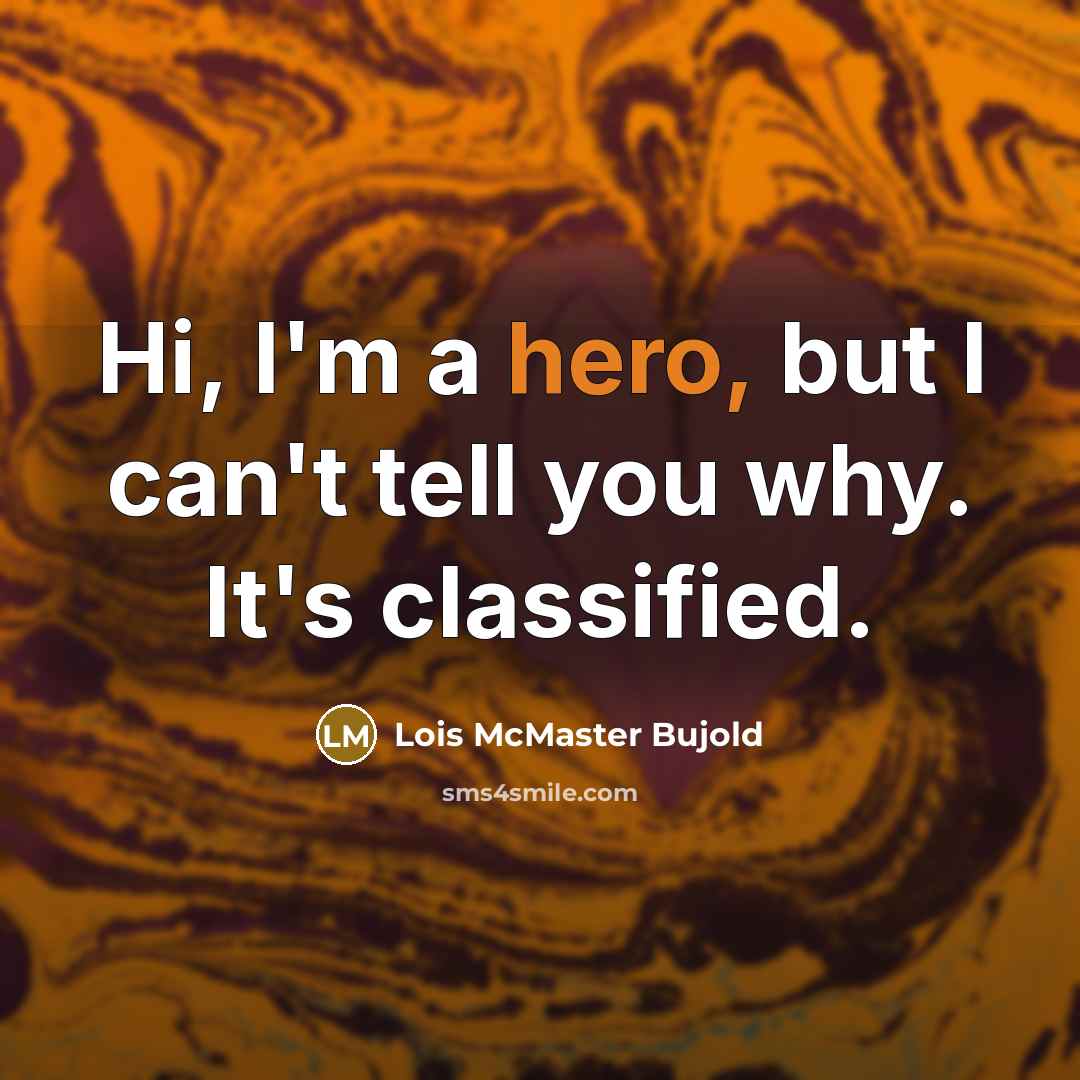 “Hi, I'm a hero, but I can't tell you why.…” quote by Lois McMaster Bujold