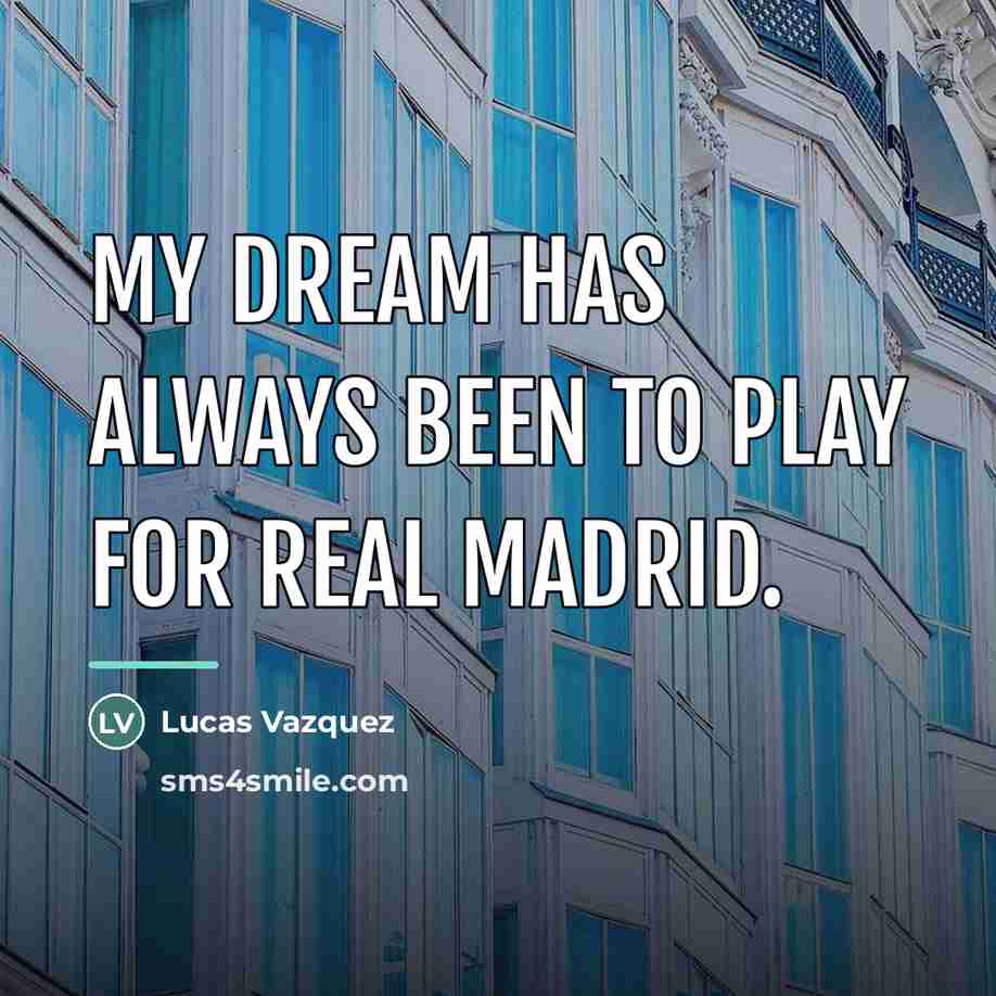 “My dream has always been to play for Real Madrid.…” quote by Lucas Vazquez