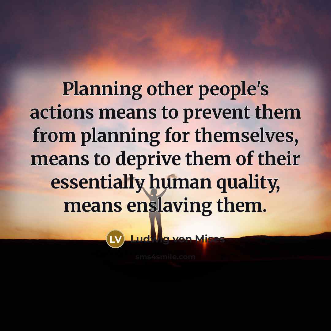 “Planning other people's actions means to prevent them from planning…” quote by Ludwig von Mises