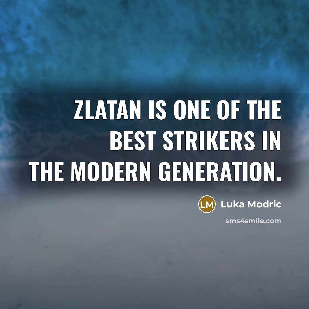 “Zlatan is one of the best strikers in the modern…” quote by Luka Modric