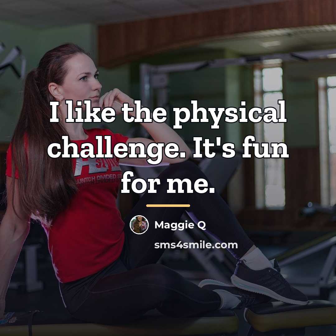 “I like the physical challenge. It's fun for me.…” quote by Maggie Q