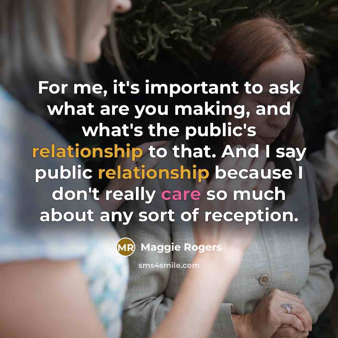 “For me, it's important to ask what are you making,…” quote by Maggie Rogers