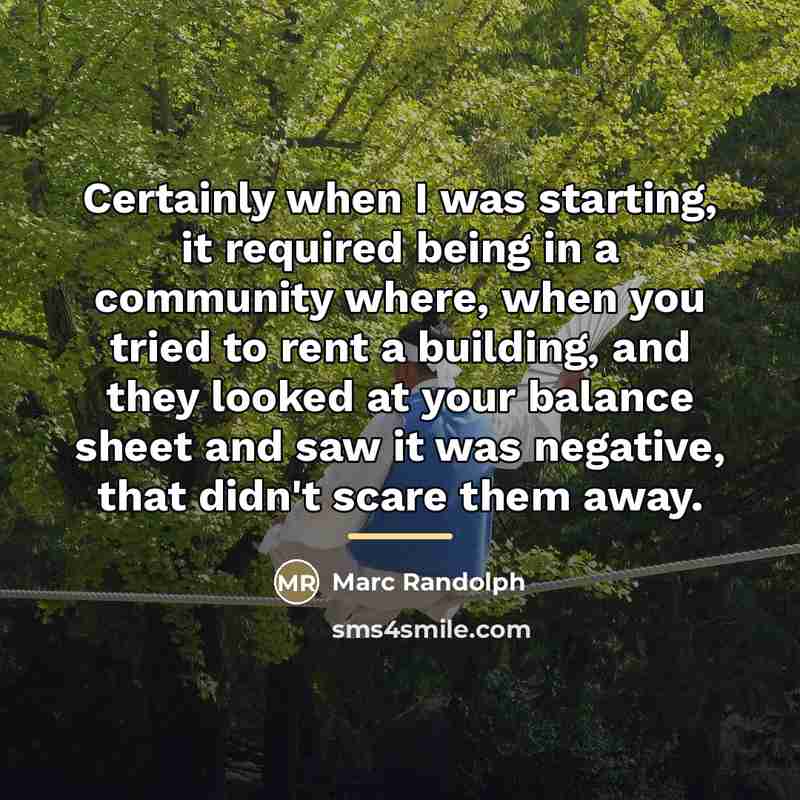 “Certainly when I was starting, it required being in a…” quote by Marc Randolph