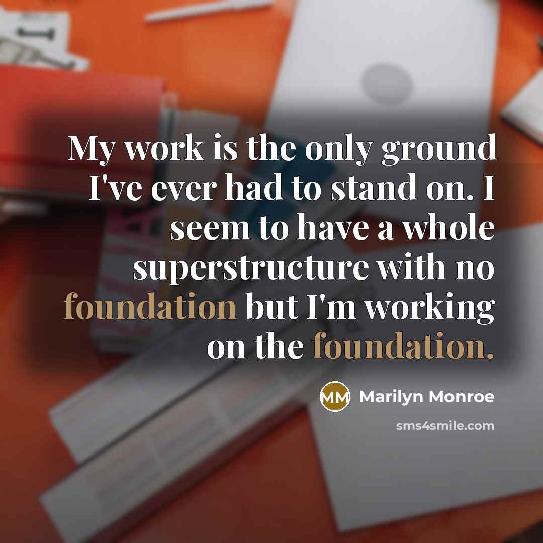 “My work is the only ground I've ever had to…” quote by Marilyn Monroe