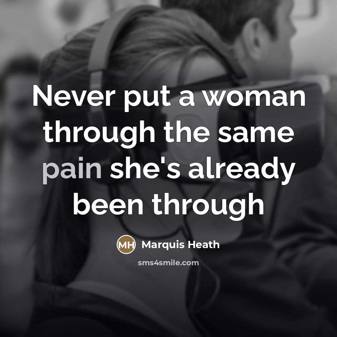 “Never put a woman through the same pain she's already…” quote by Marquis Heath