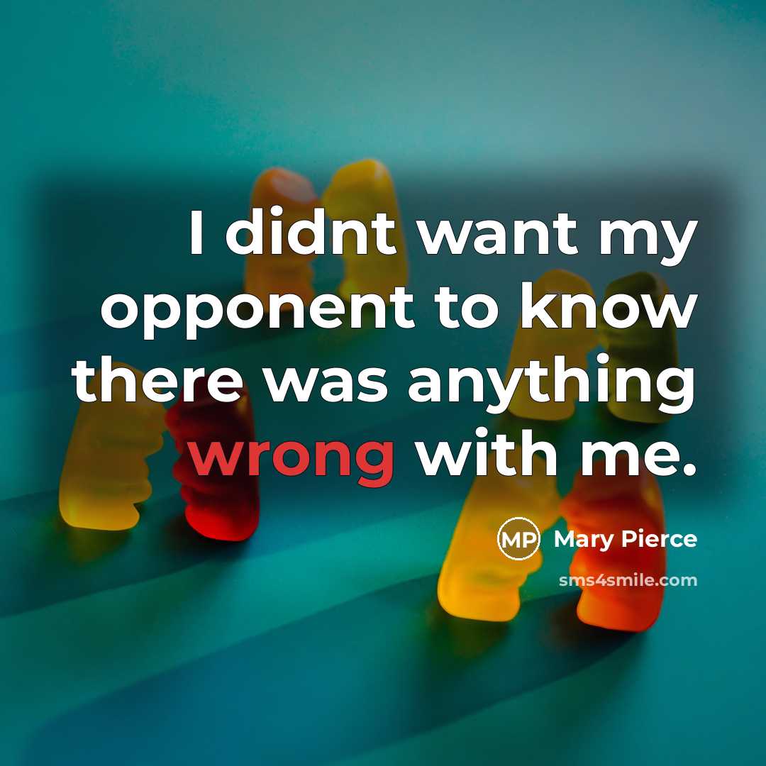 “I didnt want my opponent to know there was anything…” quote by Mary Pierce