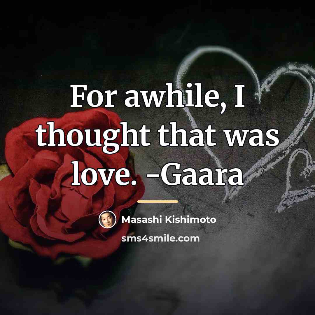 “For awhile, I thought that was love. -Gaara…” quote by Masashi Kishimoto