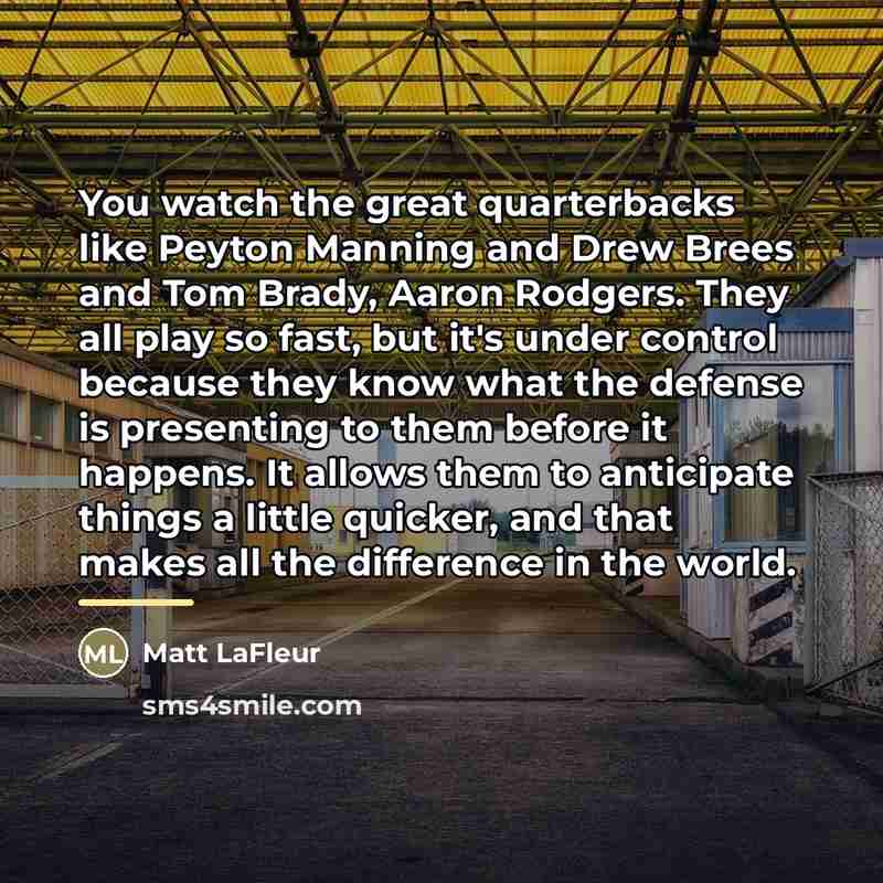 “You watch the great quarterbacks like Peyton Manning and Drew…” quote by Matt LaFleur