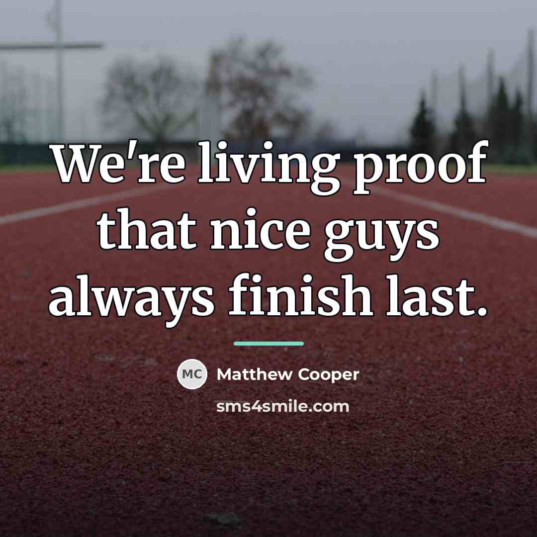 “We're living proof that nice guys always finish last.…” quote by Matthew Cooper