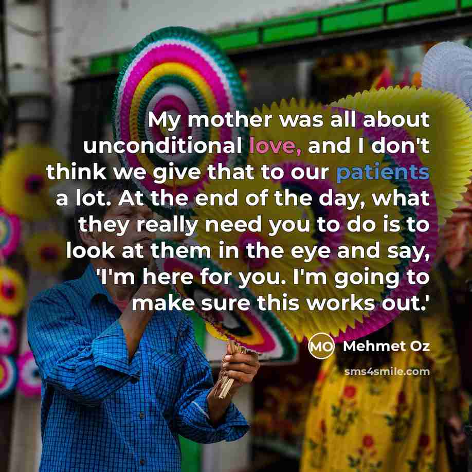 “My mother was all about unconditional love, and I don't…” quote by Mehmet Oz