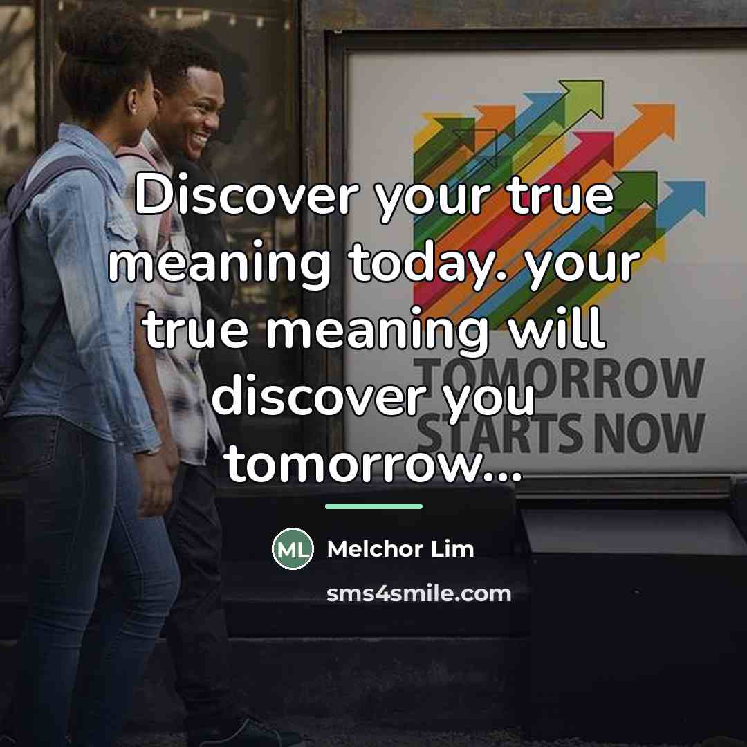 “Discover your true meaning today. your true meaning will discover…” quote by Melchor Lim