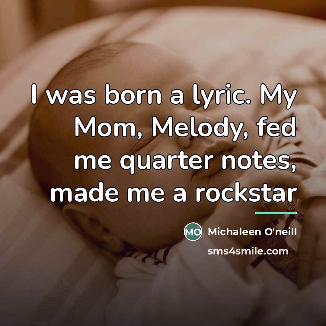“I was born a lyric. My Mom, Melody, fed me…” quote by Michaleen O'neill