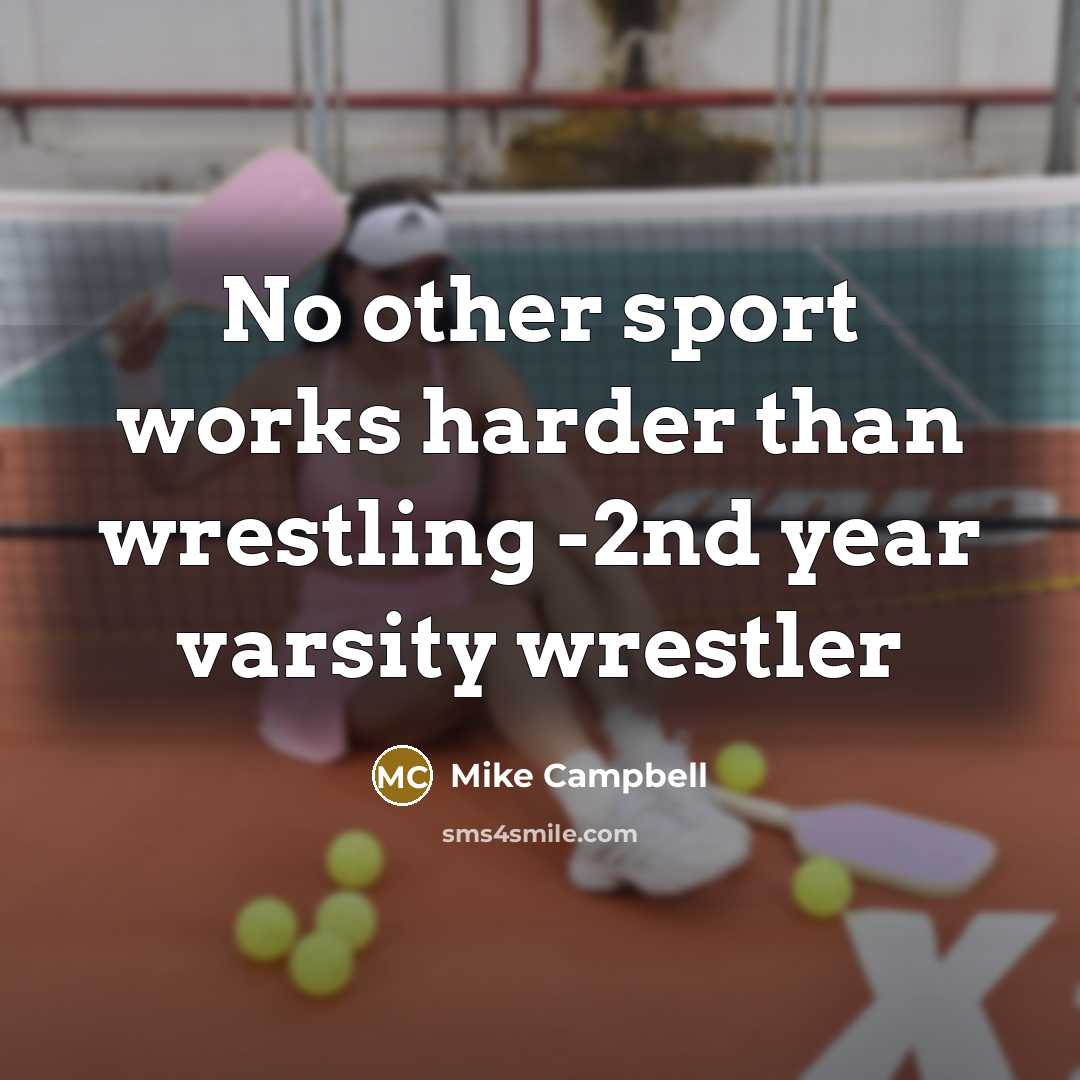 “No other sport works harder than wrestling -2nd year varsity…” quote by Mike Campbell