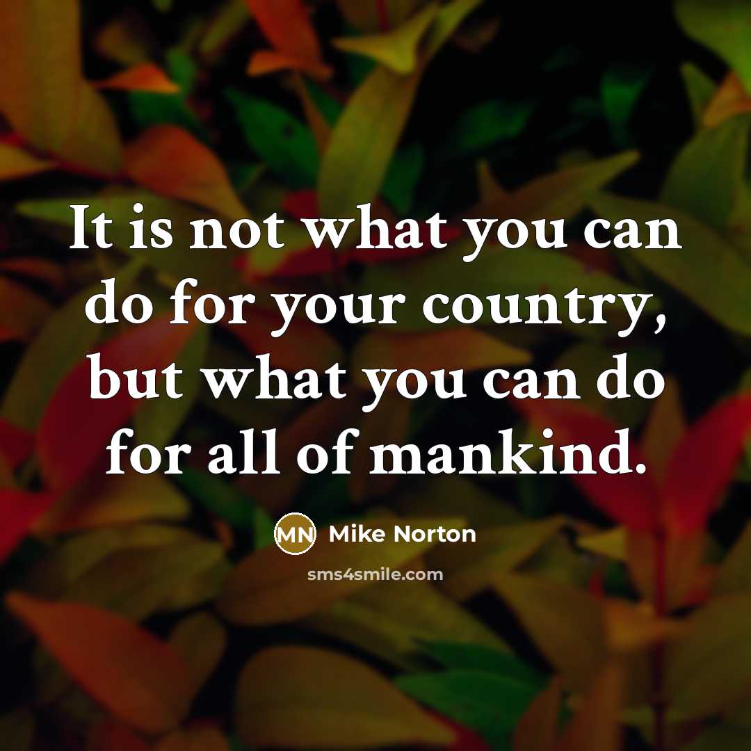 “It is not what you can do for your country,…” quote by Mike Norton