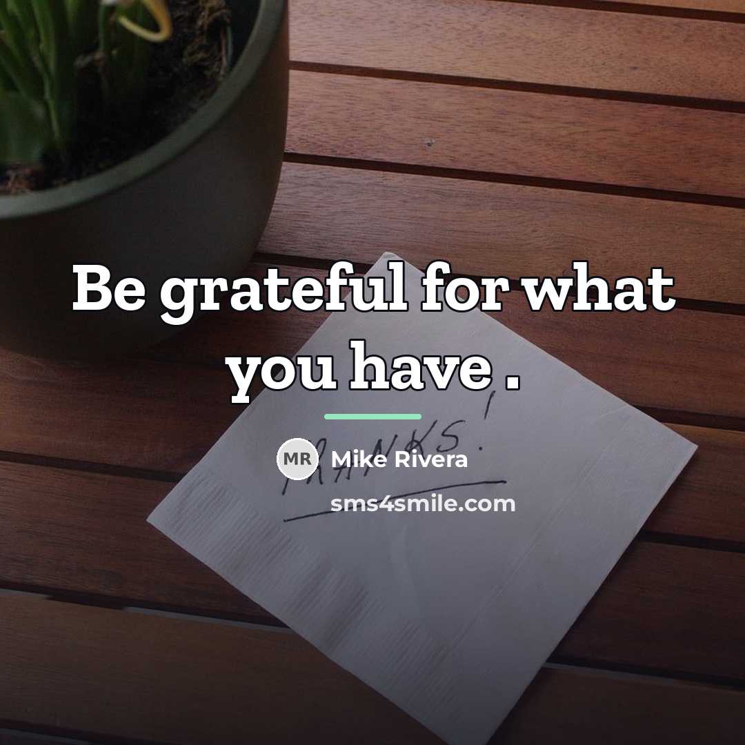 “Be grateful for what you have .…” quote by Mike Rivera