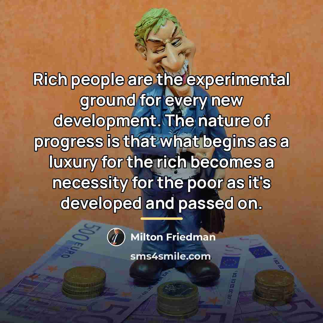 “Rich people are the experimental ground for every new development.…” quote by Milton Friedman
