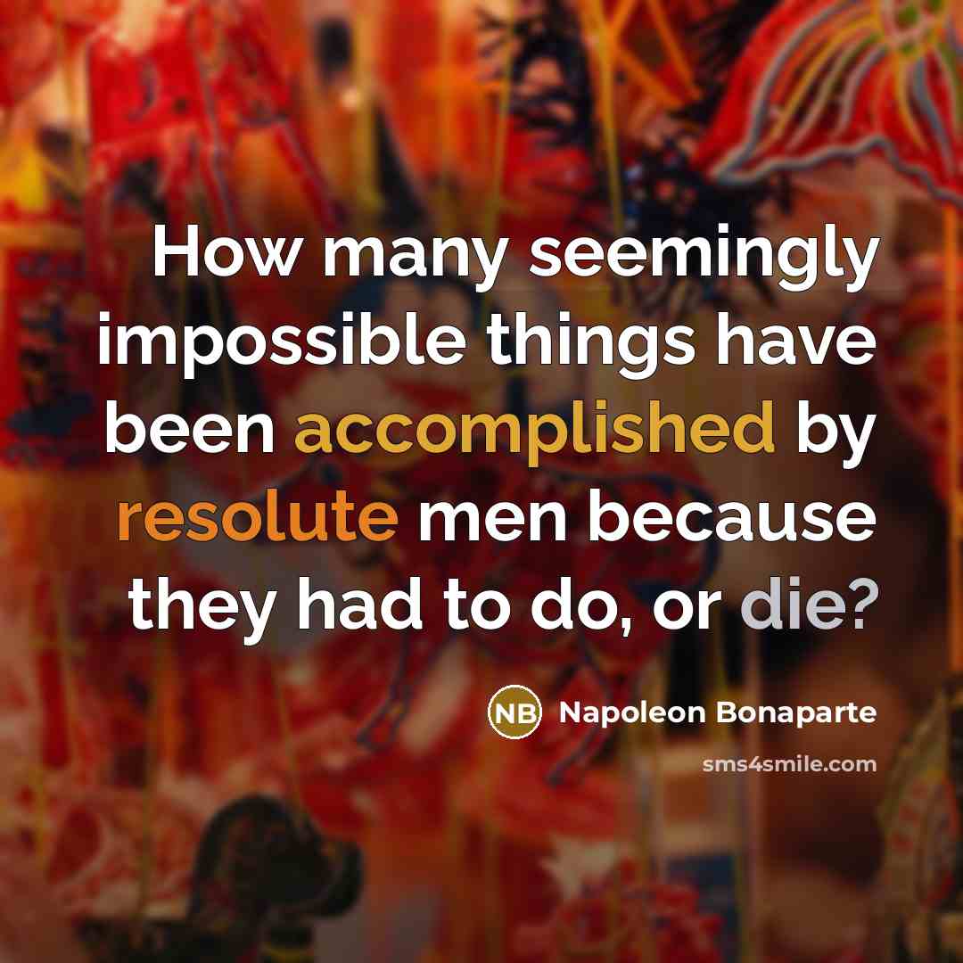 “How many seemingly impossible things have been accomplished by resolute…” quote by Napoleon Bonaparte