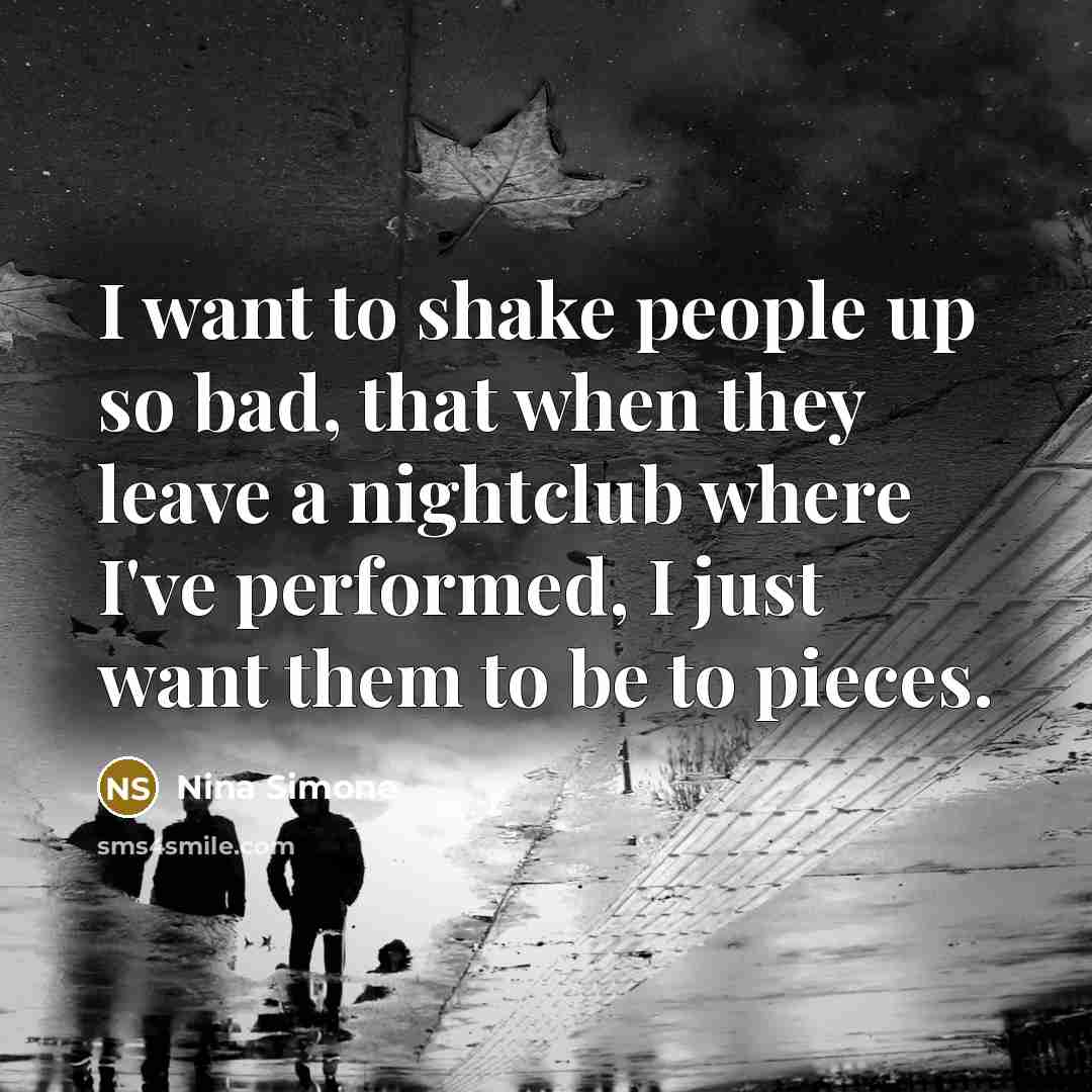 “I want to shake people up so bad, that when…” quote by Nina Simone