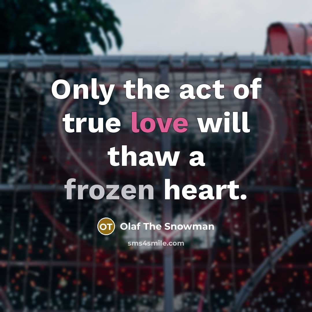“Only the act of true love will thaw a frozen heart.” quote by Olaf The Snowman
